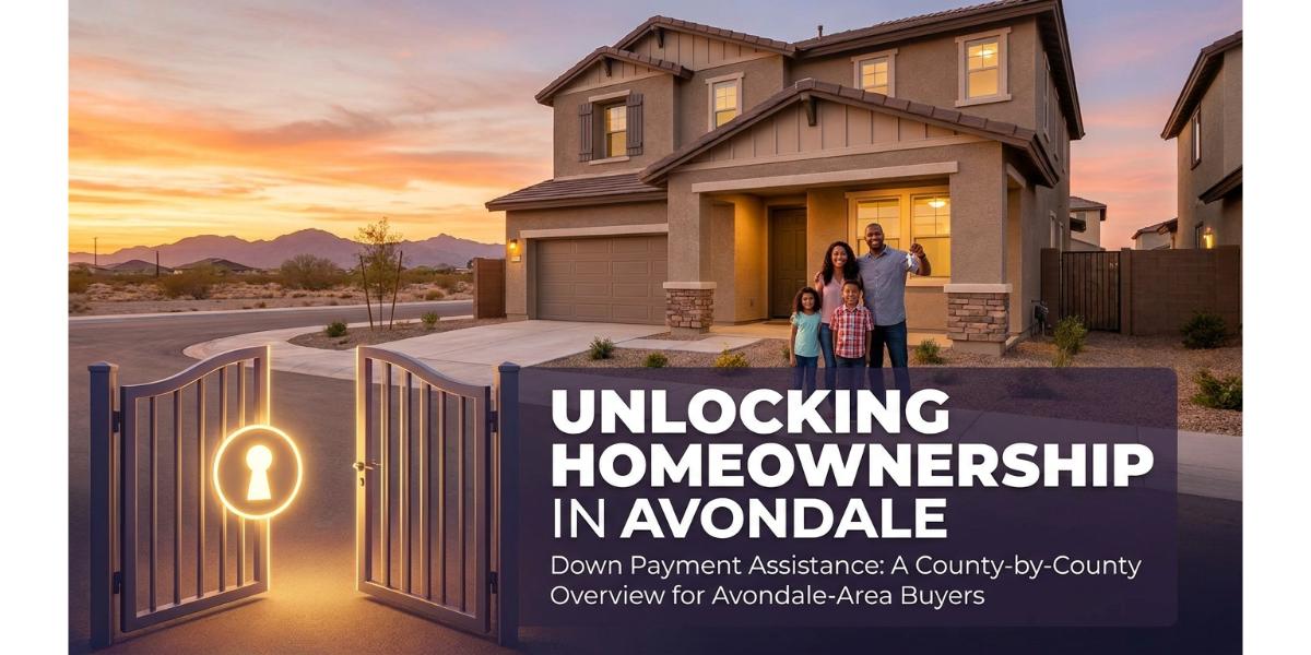 Down Payment Assistance in Arizona: A County-by-County Overview for Avondale-Area Buyers