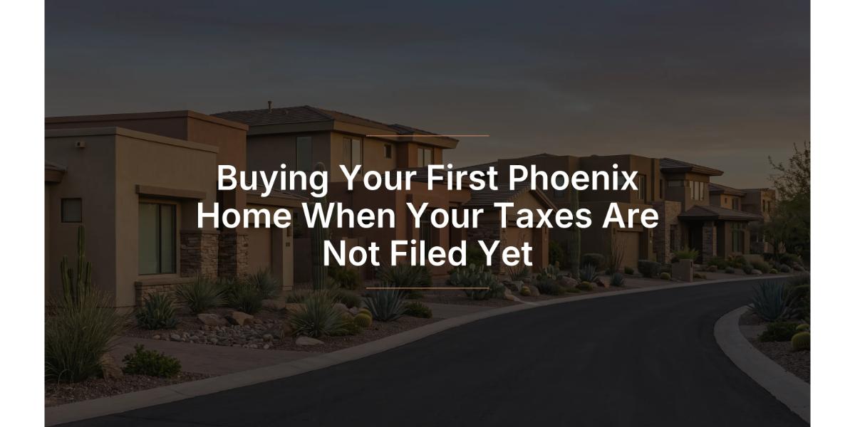 Buying your first Phoenix home when your taxes are not filed yet